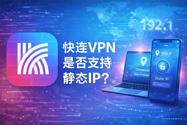 快连VPN是否支持静态IP？